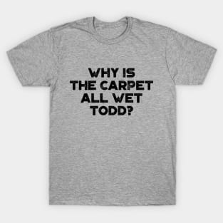 Why Is The Carpet All Wet Todd Funny Christmas Vintage Retro T-Shirt